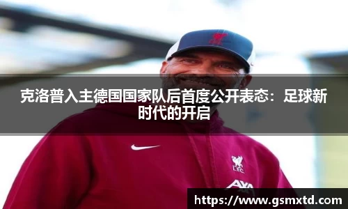 克洛普入主德国国家队后首度公开表态：足球新时代的开启