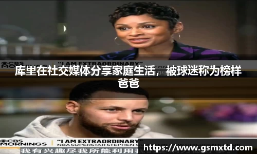 库里在社交媒体分享家庭生活，被球迷称为榜样爸爸