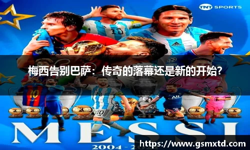 梅西告别巴萨：传奇的落幕还是新的开始？