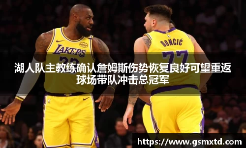 湖人队主教练确认詹姆斯伤势恢复良好可望重返球场带队冲击总冠军