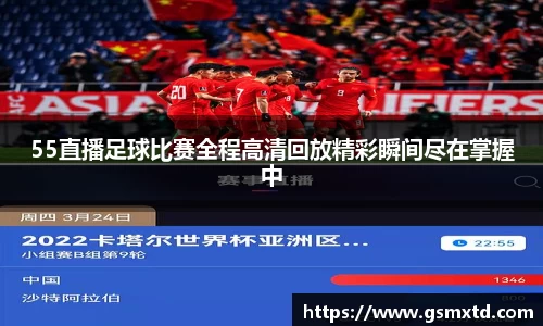 55直播足球比赛全程高清回放精彩瞬间尽在掌握中