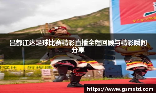 昌都江达足球比赛精彩直播全程回顾与精彩瞬间分享